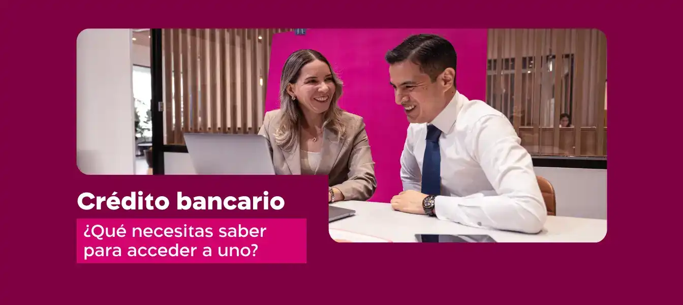 Todo lo que necesitas saber para acceder a un crédito bancario